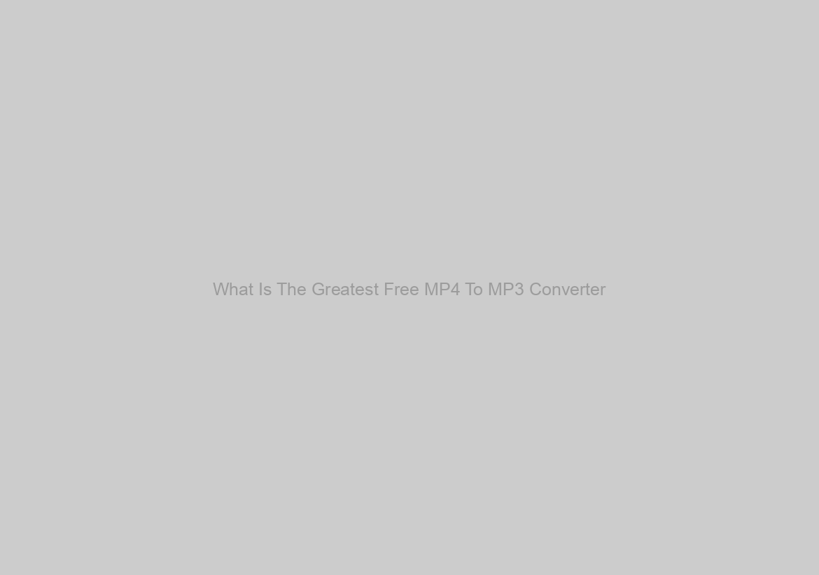 What Is The Greatest Free MP4 To MP3 Converter?